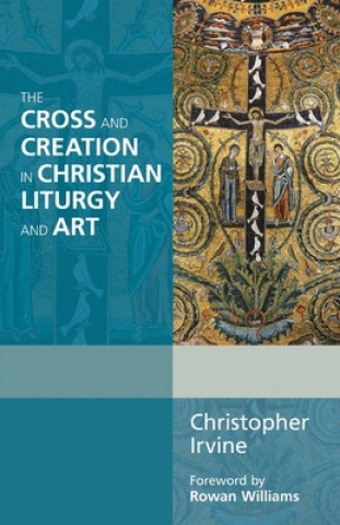 Carte Cross and Creation in Christian Liturgy and Art Christopher Irvine