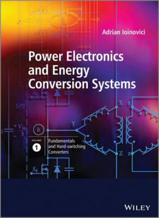 Carte Power Electronics and Energy Conversion Systems Volume 1 - Fundamentals and Hard-switching Converters Adrian Ioinovici