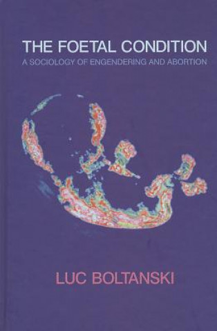 Carte Foetal Condition - A Sociology of Engendering and Abortion Luc Boltanski