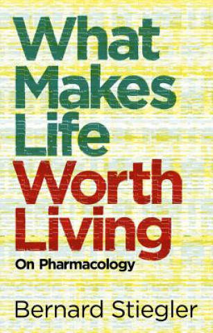 Knjiga What Makes Life Worth Living - On Pharmacology Bernard Stiegler