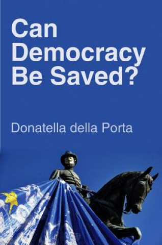 Könyv Can Democracy Be Saved? - Participation, Deliberation and Social Movements Donatella Della Porta