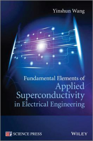 Carte Fundamental Elements of Applied Superconductivity in Electrical Engineering Yinshun Wang