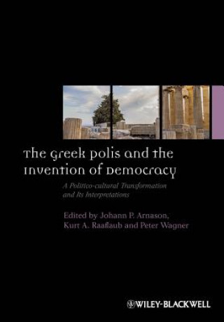 Könyv Greek Polis and the Invention of Democracy - A  Politico-cultural Transformation and Its Interpretations Johann P Arnason