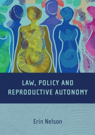 Kniha Law, Policy and Reproductive Autonomy Erin Nelson