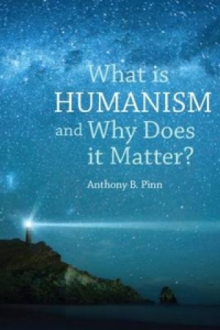 Carte What is Humanism and Why Does it Matter? Anthony B Pinn
