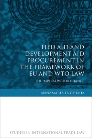 Buch Tied Aid and Development Aid Procurement in the Framework of EU and WTO Law Annamaria LA Chimia