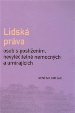 Książka Lidská práva osob s postižením, nevyléčitelně nemocných a umírajících René Milfait