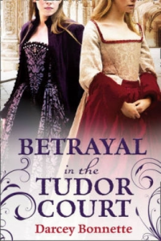 Carte Betrayal in the Tudor Court Darcey Bonnette