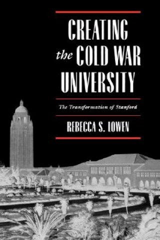 Książka Creating the Cold War University RebeccaS Lowen