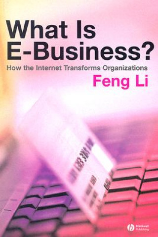 Kniha What is e-Business? How the Internet Transforms Or ganizations Feng Li