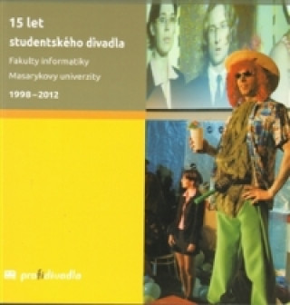 Kniha 15 let studentského divadla Fakulty informatiky Masarykovy univerzity 1998-2012 Josef Prokeš