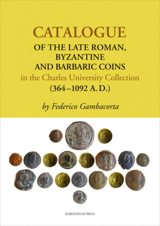 Könyv Catalogue of the Late Roman, Byzantine and Barbaric Coins in the Charles University Collection (364-1092 A. D.) Federico Gambacorta