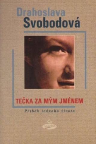 Könyv Tečka za mým jménem - Příběh jednoho života Drahoslava Svobodová