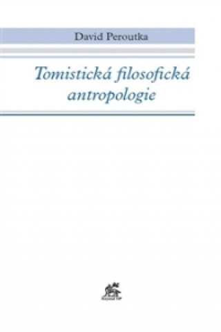 Könyv Tomistická filosofická antropologie David Peroutka