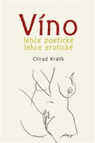Könyv Víno lehce poetické lehce erotické 1. Ctirad Králík