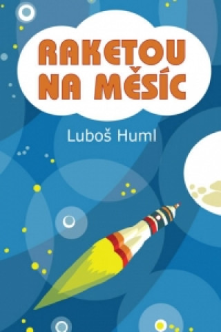 Könyv Raketou na Měsíc Luboš Huml