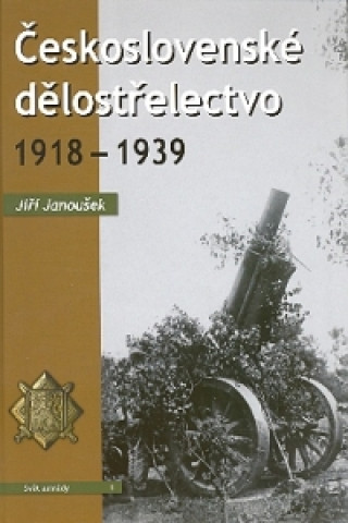 Carte Československé dělostřelectvo 1918 - 1939 Jiří Janoušek