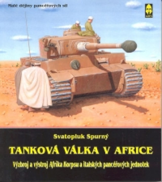 Książka Tanková válka v Africe: Výzbroj a výstroj Afrika Korpsu Svatopluk Spurný