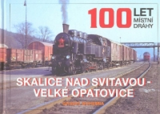 Könyv 100 let místní dráhy Skalice nad Svitavou - Velké Opatovice Marek Říha
