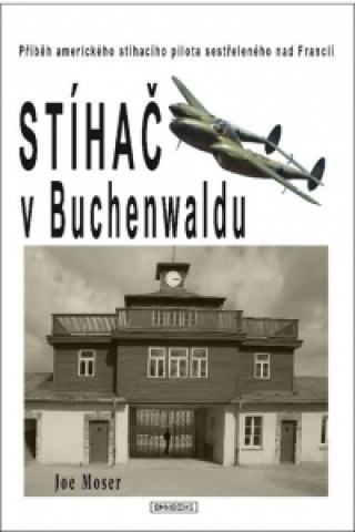 Carte Stíhač v Buchenwaldu - Příběh amerického stíhacího pilota sestřeleného nad Francií Joseph Moser