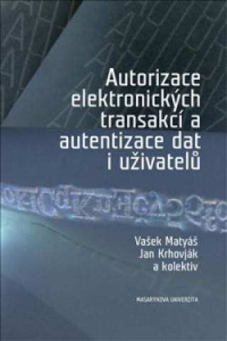Könyv Autorizace elektronických transakcí a autentizace dat i uživatelů Václav Matyáš