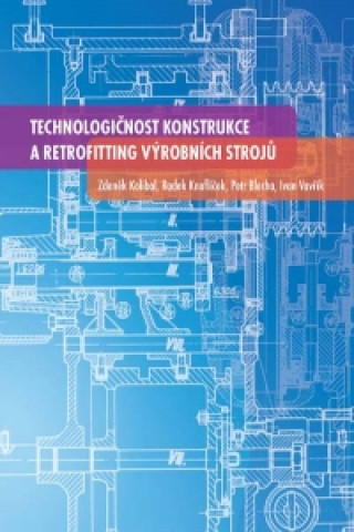 Kniha Technologičnost konstrukce a retrofitting výrobních strojů Kolíbal Zdeněk a kol.