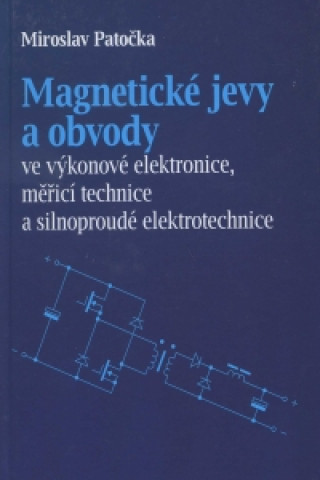Книга Magnetické jevy a obvody ve výkonové elektronice, měřicí technice a silnoproudé elektrotechnice Miroslav Patočka