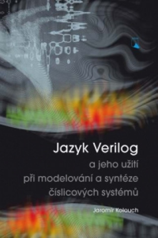 Książka Jazyk Verilog a jeho užití při modelování a syntéze číslicových systémů Jaromír Kolouch