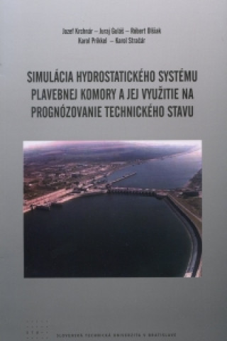 Carte Simulácia hydrostatického systému plavebnej komory a jej využitie na prognózovanie technického stavu Jozef Krchnár a kolektív