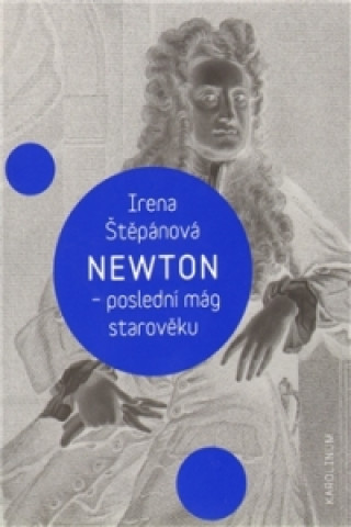 Knjiga NEWTON POSLEDNÍ MÁG STAROVĚKU Irena Štěpánová