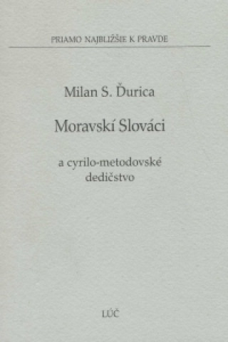 Kniha Moravskí Slováci Cyrilo-metodovské dedictvo Milan S. Ďurica