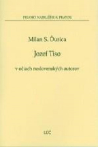 Kniha Jozef Tiso v očiach neslovenských autorov Milan S. Ďurica