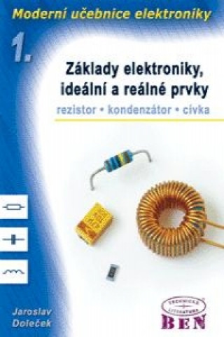 Kniha Moderní učebnice elektroniky - 1. díl základy, ideální a reálné prvky: rezistor, kondenzátor, cívka Doleček Jaroslav