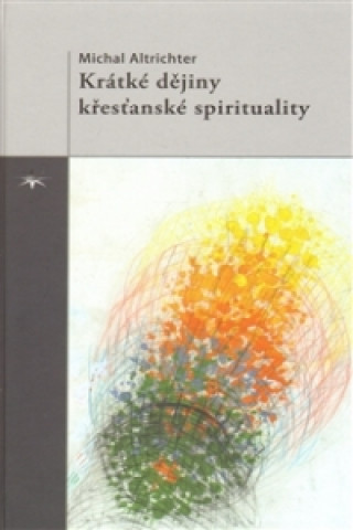 Book Krátké dějiny křesťanské spirituality Michal Altrichter