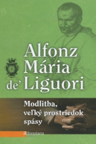 Könyv Modlitba, veľký prostriedok spásy Alfonz Mária de' Liguori