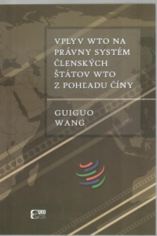 Kniha Vplyv WTO na právny systém členských štátov WTO z pohľadu Číny Guiguo Wang