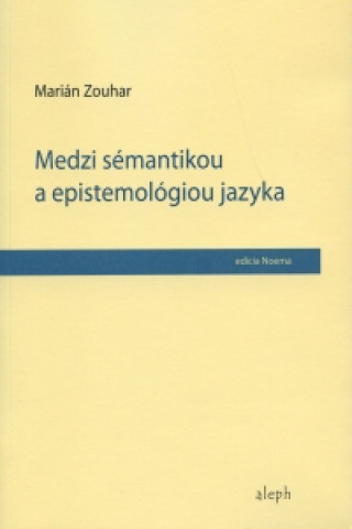 Book Medzi sémantikou a epistemológiou jazyka Marián Zouhar