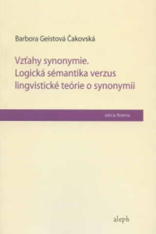 Kniha Vzťahy synonymie: logická sémantika verzus lingvistické teórie o synonymii Barbora Geistová Čakovská