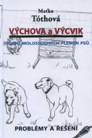Book Výchova a výcvik Nejen molossoidních plemen psů Maťka Tóthová