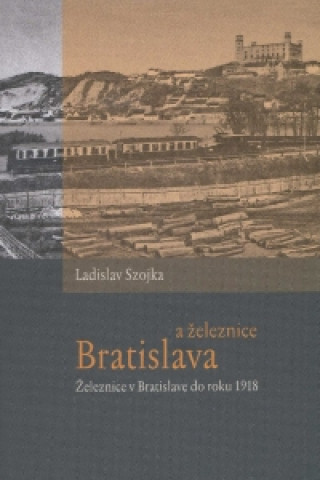 Kniha Bratislava a železnice Ladislav Szojka