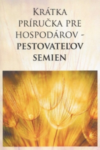 Könyv Krátka príručka pre hospodárov - pestovateľov semien 