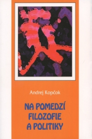Kniha Na pomedzí filozofie a politiky Andrej Kopčok
