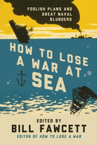 Carte How to Lose a War at Sea Bill Fawcett
