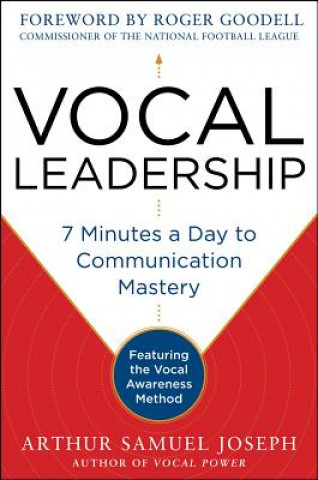 Knjiga Vocal Leadership: 7 Minutes a Day to Communication Mastery, with a foreword by Roger Goodell Arthur Joseph