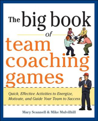 Könyv Big Book of Team Coaching Games: Quick, Effective Activities to Energize, Motivate, and Guide Your Team to Success Mary Scannell