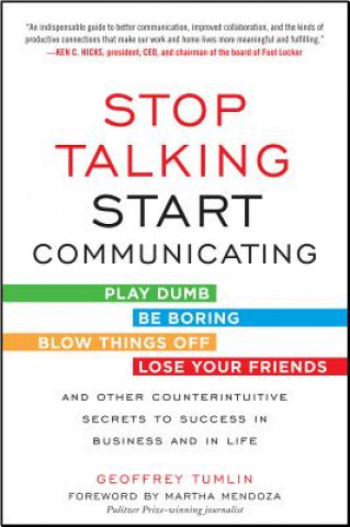 Carte Stop Talking, Start Communicating: Counterintuitive Secrets to Success in Business and in Life, with a foreword by Martha Mendoza Geoffrey Tumlin