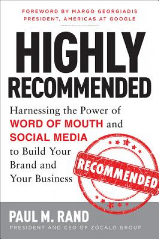 Knjiga Highly Recommended: Harnessing the Power of Word of Mouth and Social Media to Build Your Brand and Your Business Paul Rand