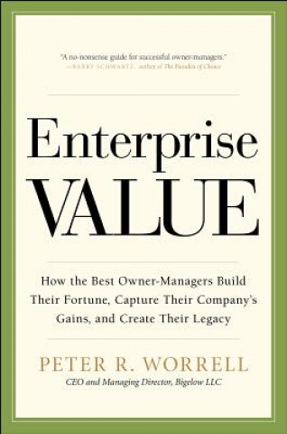 Könyv Enterprise Value: How the Best Owner-Managers Build Their Fortune, Capture Their Company's Gains, and Create Their Legacy Peter Worrell