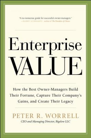 Book Enterprise Value: How the Best Owner-Managers Build Their Fortune, Capture Their Company's Gains, and Create Their Legacy Peter Worrell