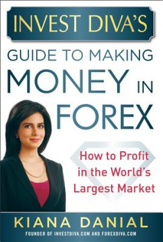 Könyv Invest Diva's Guide to Making Money in Forex: How to Profit in the World's Largest Market Kiana Danial